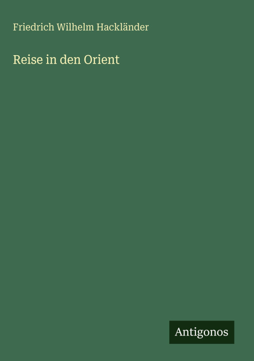 Kniha Reise in den Orient Friedrich Wilhelm Hackländer