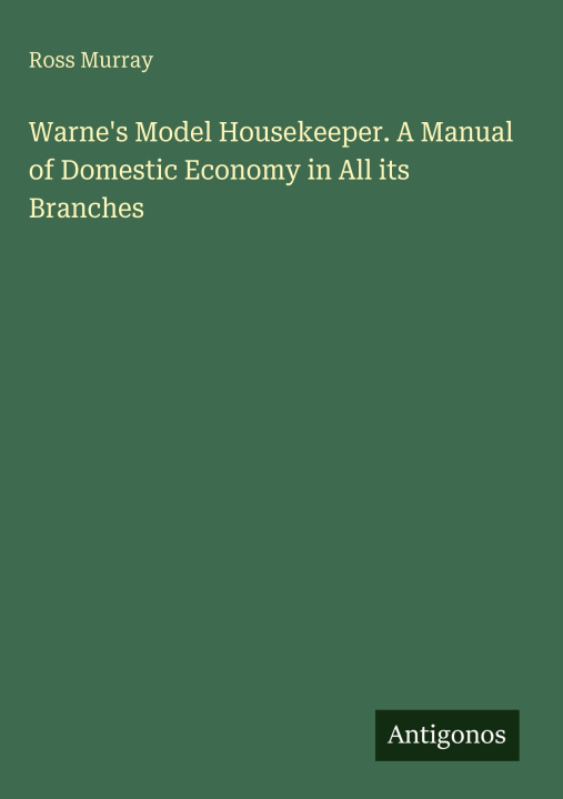 Kniha Warne's Model Housekeeper. A Manual of Domestic Economy in All its Branches 