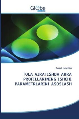 Kniha TOLA AJRATISHDA ARRA PROFILLARINING ISHCHI PARAMETRLARINI ASOSLASH Furqat Ismoyilov
