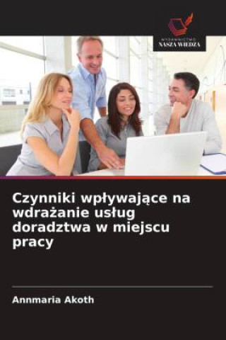Kniha Czynniki wp¿ywaj¿ce na wdra¿anie us¿ug doradztwa w miejscu pracy Annmaria Akoth