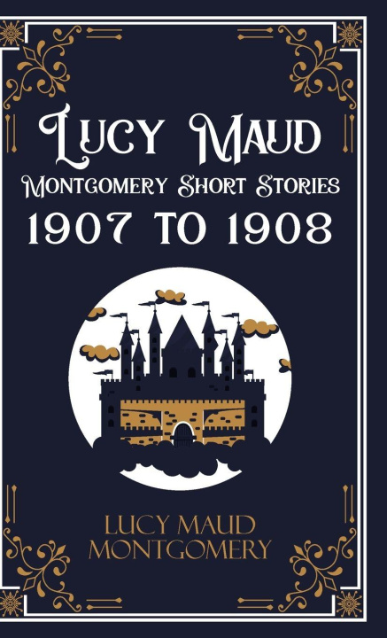 Kniha Lucy Maud Montgomery Short Stories, 1907 to 1908 Lucy L.M. Montgomery