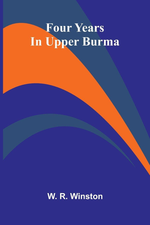Βιβλίο Four Years In Upper Burma W. R. Winston