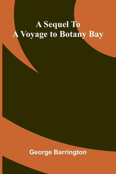 Kniha A Sequel To A Voyage To Botany Bay George Barrington