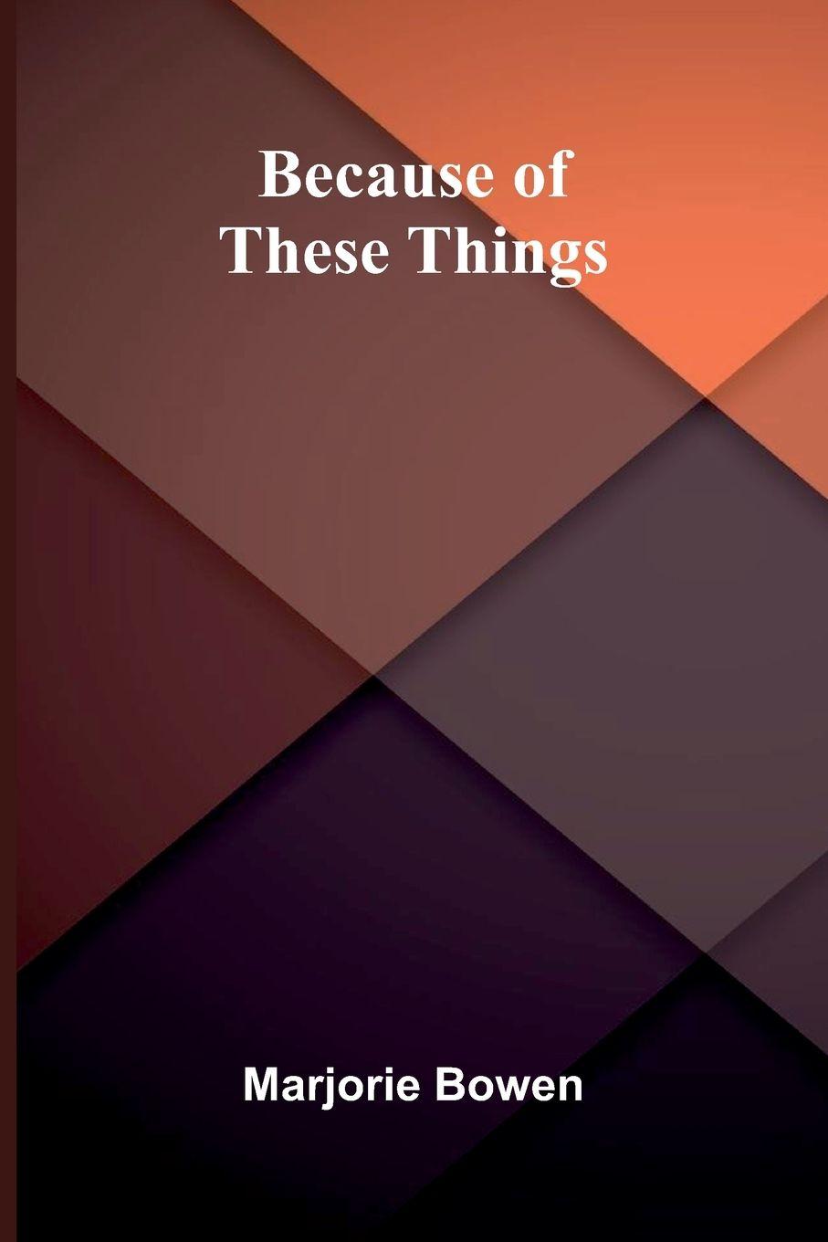 Kniha Because Of These Things Marjorie Bowen