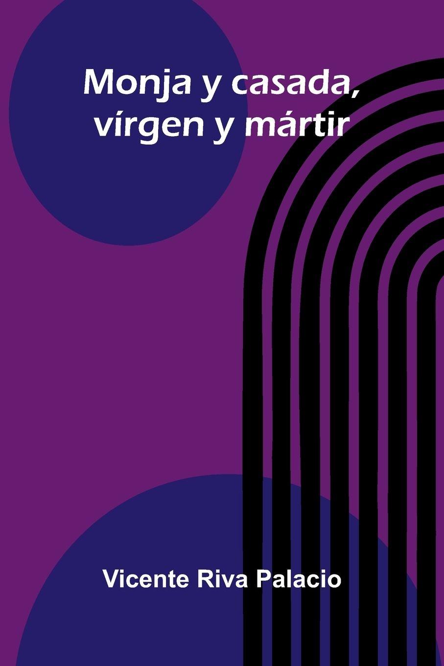 Βιβλίο Monja Y Casada, Vírgen Y Mártir Vicente Riva Palacio