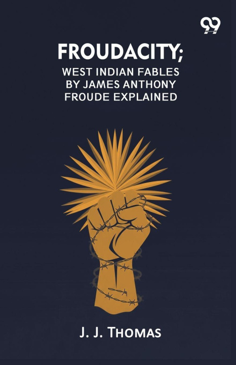 Kniha Froudacity; West Indian Fables By James Anthony Froude Explained J. J. Thomas