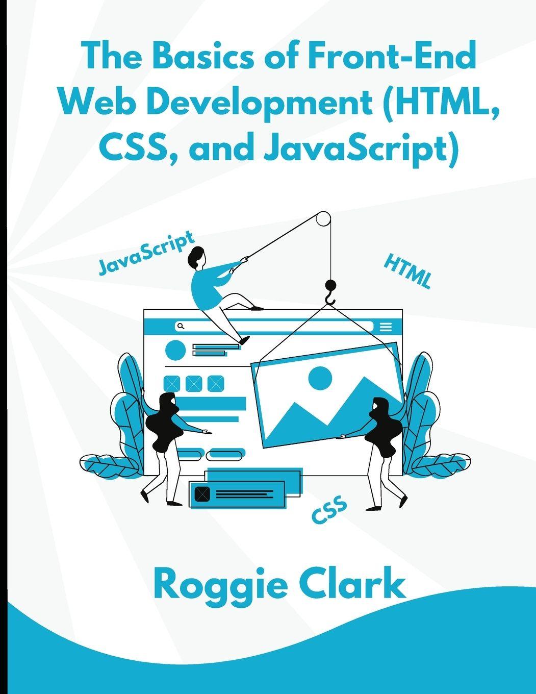 Kniha The Basics of Front-End Web Development (HTML, CSS, and JavaScript) Raj Clark