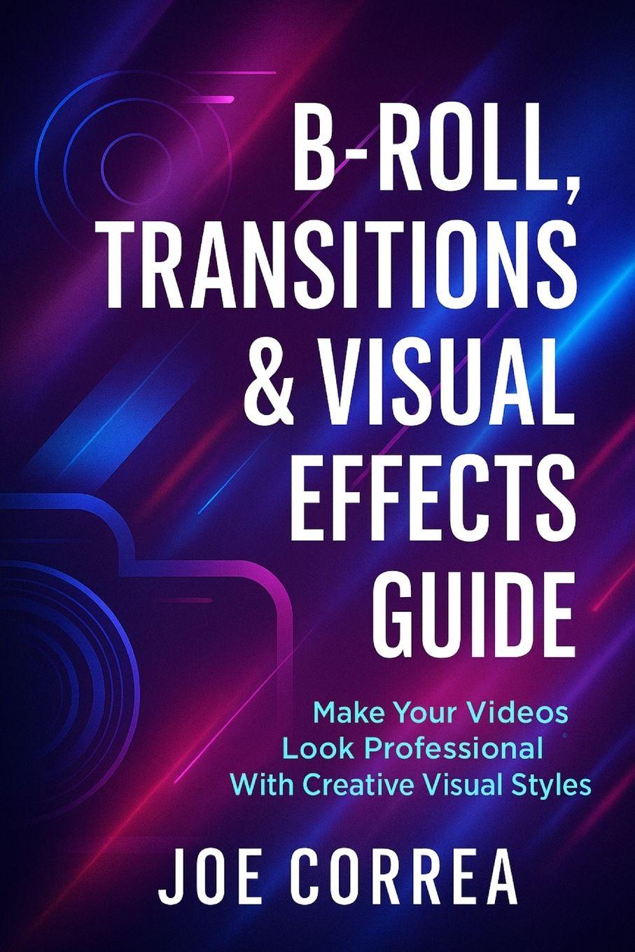 Kniha B-Roll, Transitions & Visual Effects Guide Joe Correa