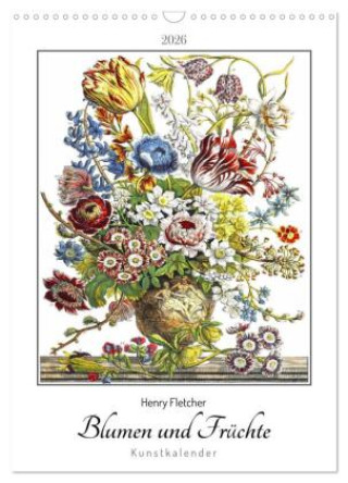 Kalendář/Diář Henry Fletcher. Blumen und Früchte - Kunstkalender (Wandkalender 2026 DIN A3 hoch), CALVENDO Monatskalender Calvendo