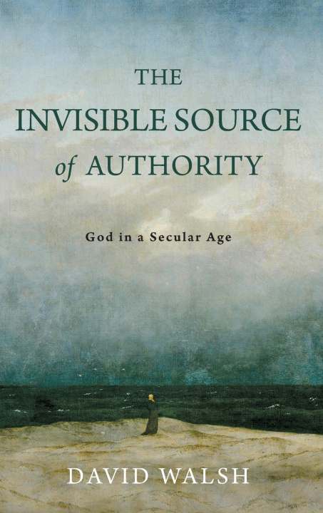 Knjiga The Invisible Source of Authority – God in a Secular Age David Walsh