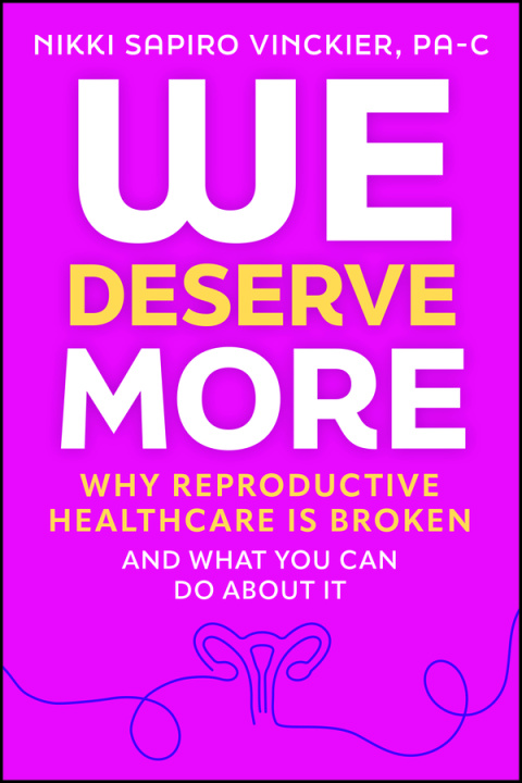 Kniha We Deserve More: Why Reproductive Healthcare is Br oken  And What You Can Do About It Nikki Sapiro Vinckier