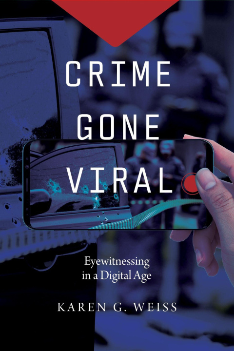 Kniha Crime Gone Viral – Eyewitnessing in a Digital Age Karen G. Weiss