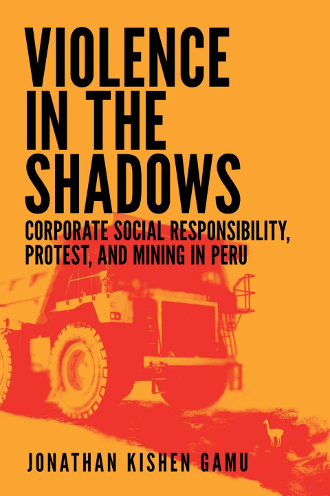 Libro Violence in the Shadows – Corporate Social Responsibility, Protest, and Mining in Peru Jonathan Kishen Gamu