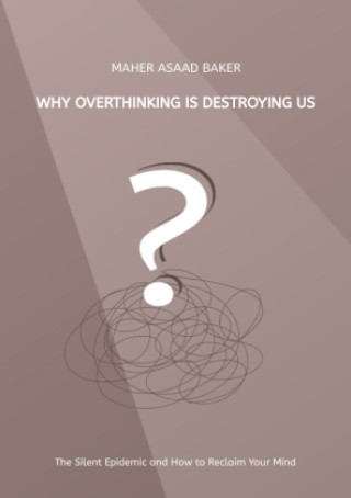Kniha Why Overthinking Is Destroying Us Maher Asaad Baker