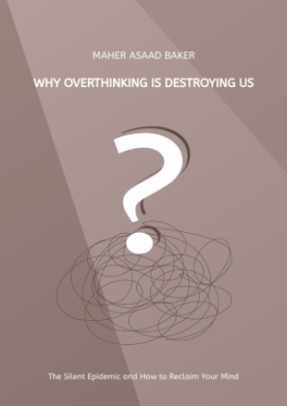Kniha Why Overthinking Is Destroying Us Maher Asaad Baker