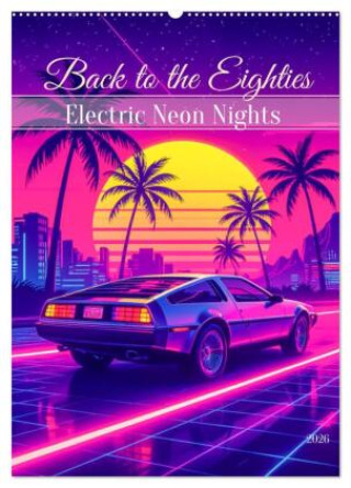 Kalendář/Diář Back to the Eighties - Electric Neon Nights (Wandkalender 2026 DIN A2 hoch), CALVENDO Monatskalender Calvendo