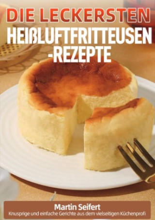 Βιβλίο Die leckersten Heißluftfritteusen-Rezepte Martin Seifert