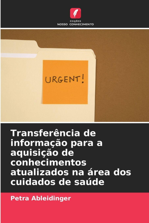 Kniha Transferência de informação para a aquisição de conhecimentos atualizados na área dos cuidados de saúde Petra Ableidinger