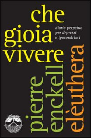 Kniha Che gioia vivere. Diario perpetuo per depressi e ipocondriaci Pierre Enckell