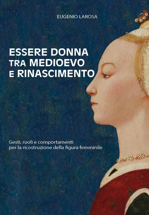 Kniha Essere donna tra Medioevo e Rinascimento. Gesti, ruoli e comportamenti per la ricostruzione della figura femminile Eugenio Larosa