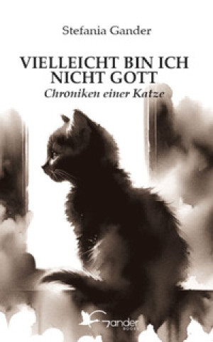Kniha Vielleicht bin ich nicht Gott. Chroniken einer Katze Stefania Gander