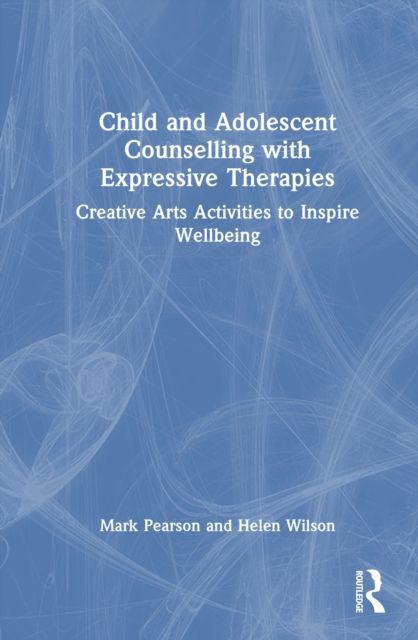 Knjiga Child and Adolescent Counselling with Expressive Therapies Mark Pearson