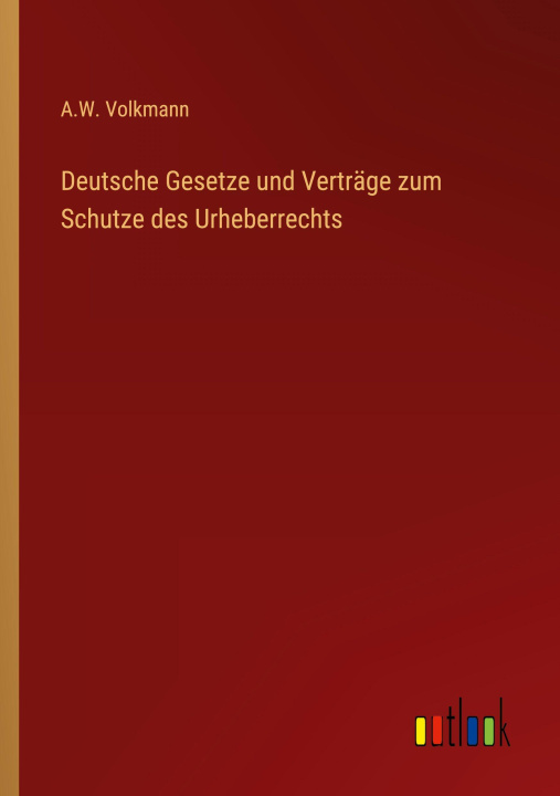 Kniha Deutsche Gesetze und Verträge zum Schutze des Urheberrechts A.W. Volkmann