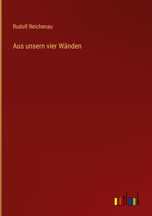 Kniha Aus unsern vier Wänden Rudolf Reichenau
