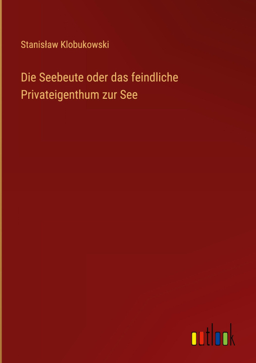 Knjiga Die Seebeute oder das feindliche Privateigenthum zur See Stanisław Klobukowski