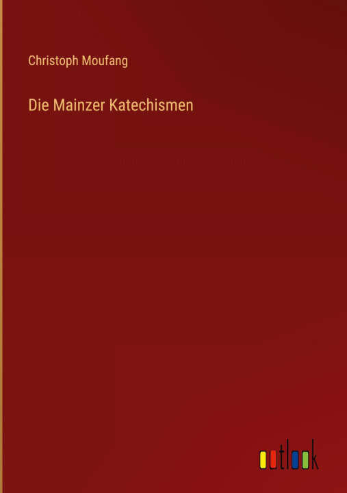Knjiga Die Mainzer Katechismen Christoph Moufang