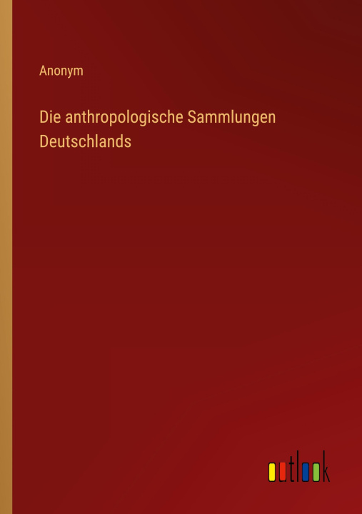 Kniha Die anthropologische Sammlungen Deutschlands Anonym