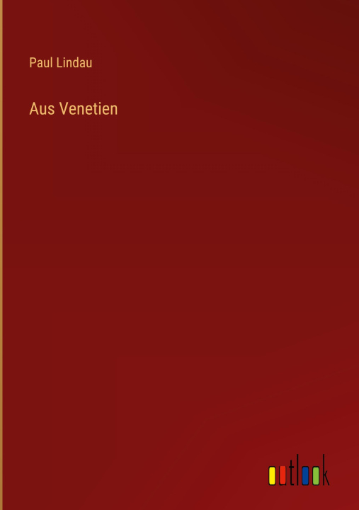 Könyv Aus Venetien Paul Lindau