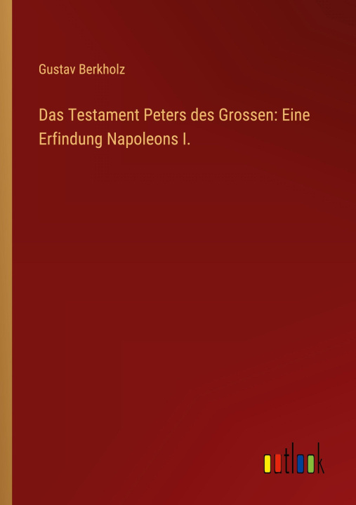 Kniha Das Testament Peters des Grossen: Eine Erfindung Napoleons I. Gustav Berkholz