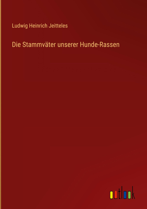 Kniha Die Stammväter unserer Hunde-Rassen Ludwig Heinrich Jeitteles