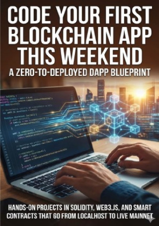 Kniha Code Your First Blockchain App This Weekend: A Zero-to-Deployed dApp Blueprint Felix Clarke