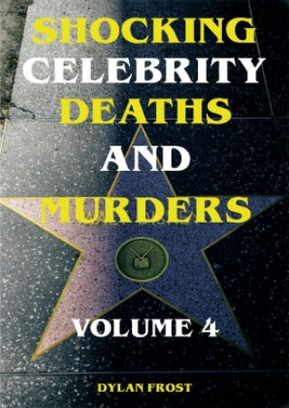Knjiga Shocking Celebrity Deaths and Murders Volume 4 Dylan Frost