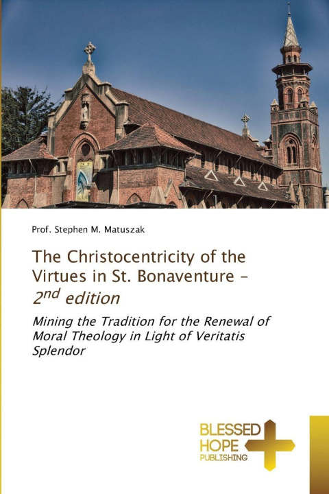 Kniha The Christocentricity of the Virtues in St. Bonaventure - 2nd edition Prof. Stephen M. Matuszak
