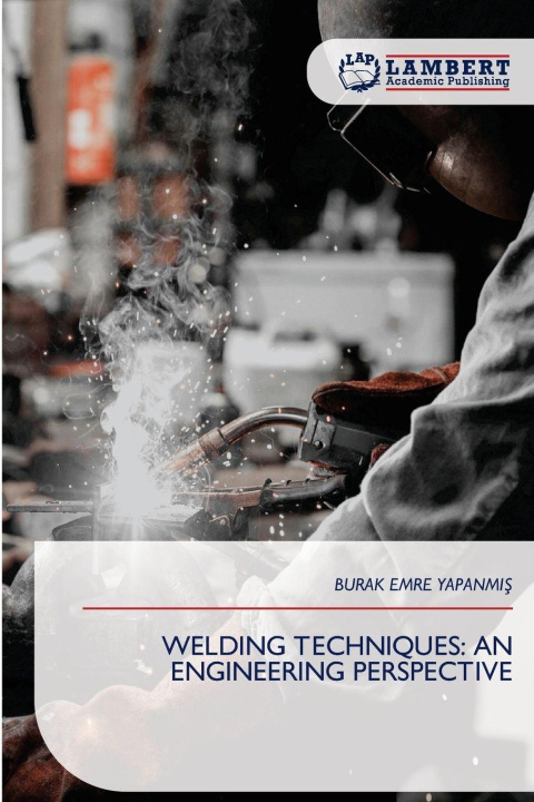 Kniha WELDING TECHNIQUES: AN ENGINEERING PERSPECTIVE BURAK EMRE YAPANMIS