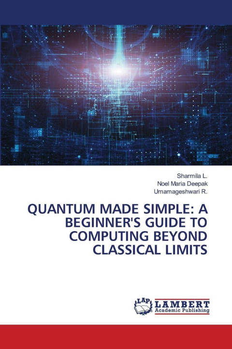 Könyv QUANTUM MADE SIMPLE: A BEGINNER'S GUIDE TO COMPUTING BEYOND CLASSICAL LIMITS Sharmila L.