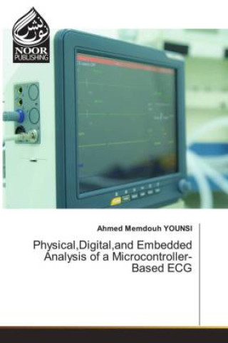 Kniha Physical,Digital,and Embedded Analysis of a Microcontroller-Based ECG Ahmed Memdouh YOUNSI