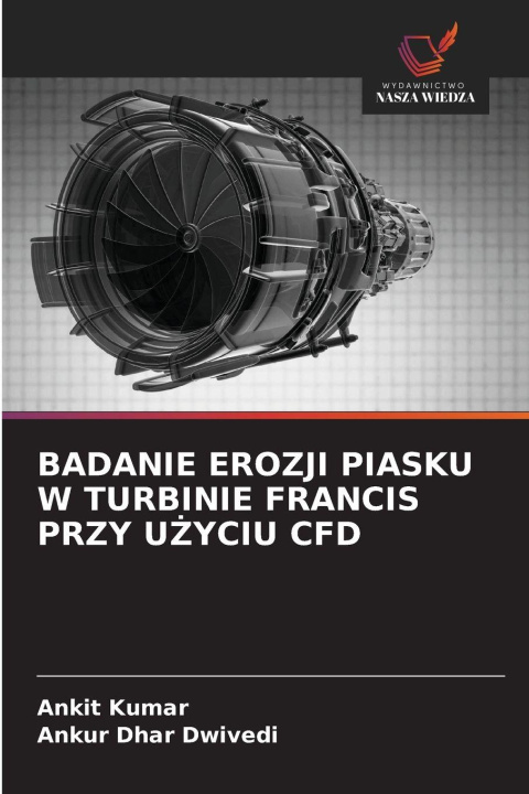 Kniha BADANIE EROZJI PIASKU W TURBINIE FRANCIS PRZY U YCIU CFD Ankit Kumar