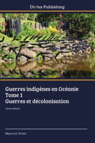Kniha Guerres indigènes en Océanie Tome 1 Guerres et décolonisation Maurice Droin