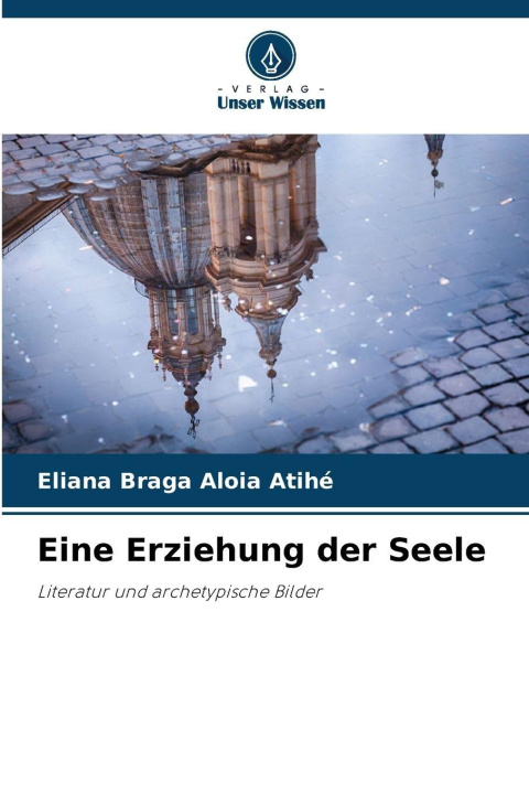 Kniha Eine Erziehung der Seele Eliana Braga Aloia Atihé