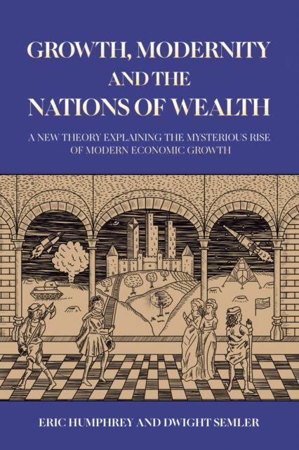 Kniha Growth, Modernity and the Nations of Wealth Eric Humphrey
