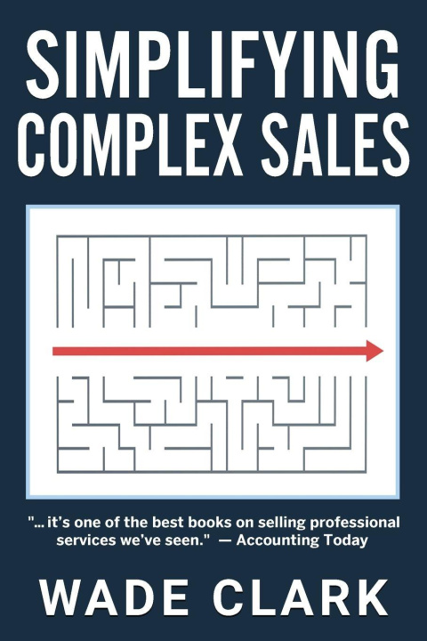 Könyv Simplifying Complex Sales Wade Clark