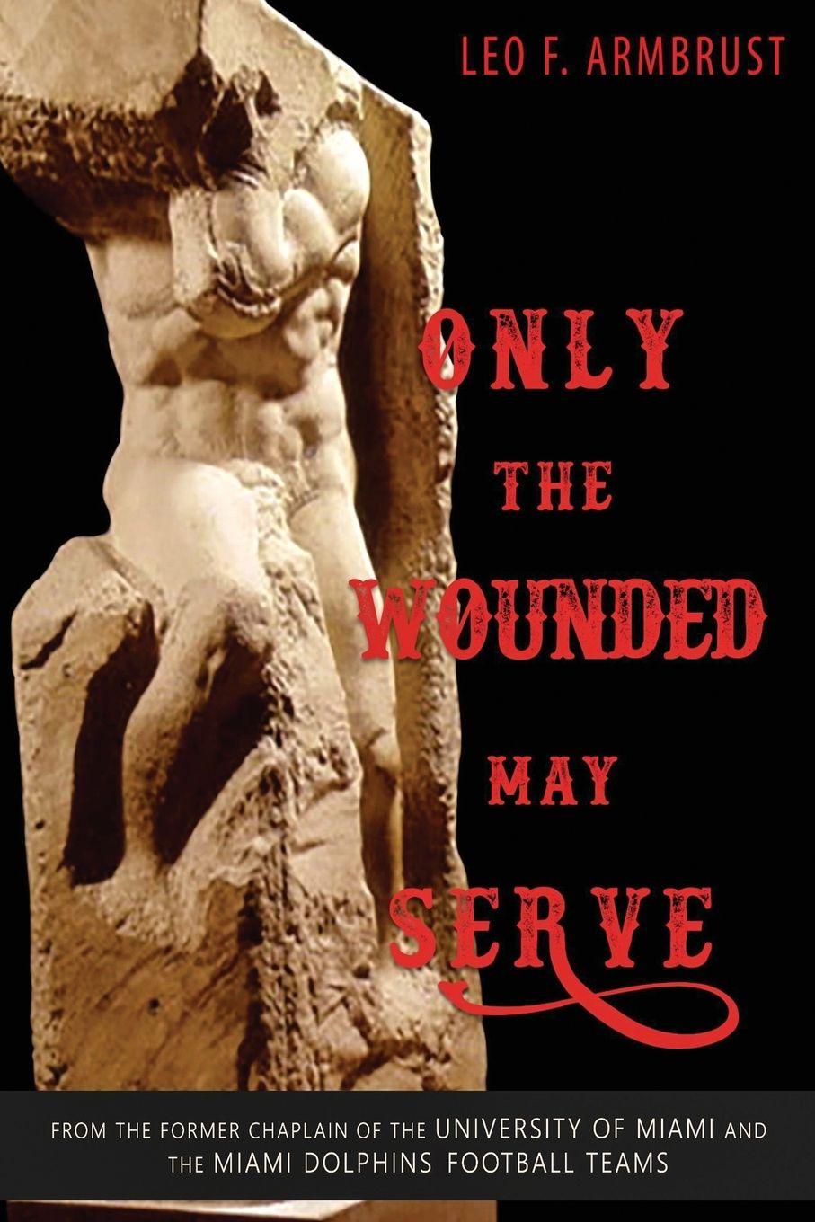 Könyv Only the Wounded May Serve Leo F. Armbrust