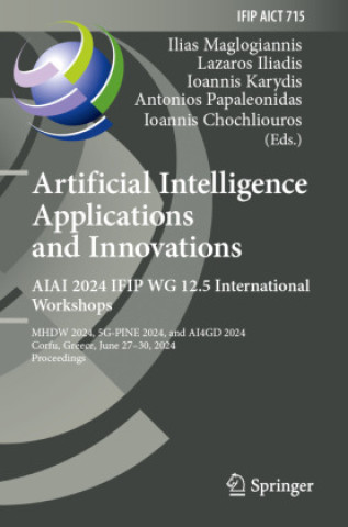 Kniha Artificial Intelligence Applications and Innovations. AIAI 2024 IFIP WG 12.5 International Workshops Lazaros Iliadis