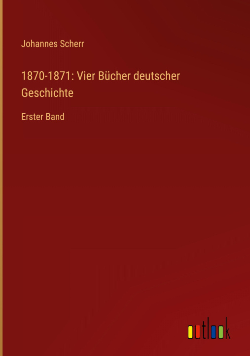 Kniha 1870-1871: Vier Bücher deutscher Geschichte Johannes Scherr