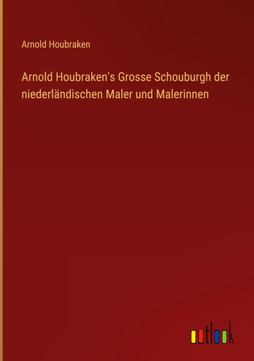 Kniha Arnold Houbraken's Grosse Schouburgh der niederländischen Maler und Malerinnen Arnold Houbraken