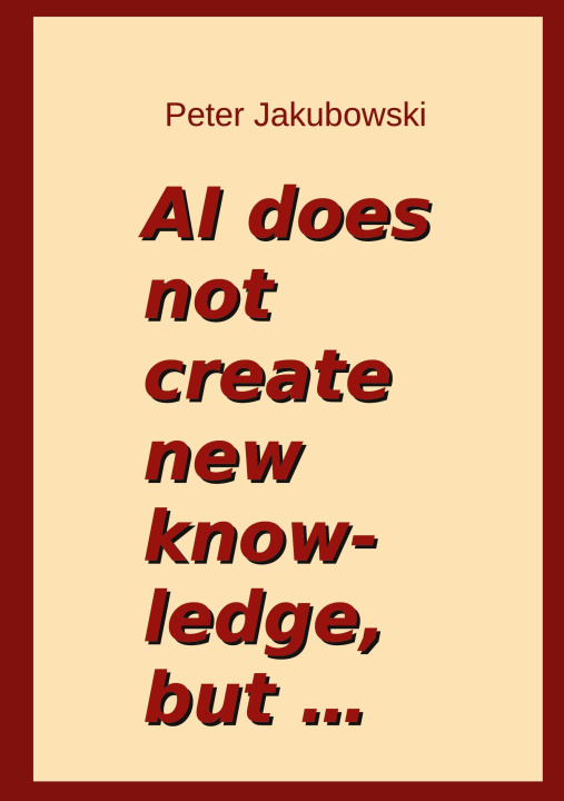 Kniha AI does not create new knowledge, but ... Peter Jakubowski